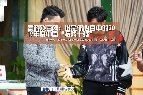爱游戏官网:谁是你心目中的2019年度中国“游戏十强”(图1) 爱游戏平台