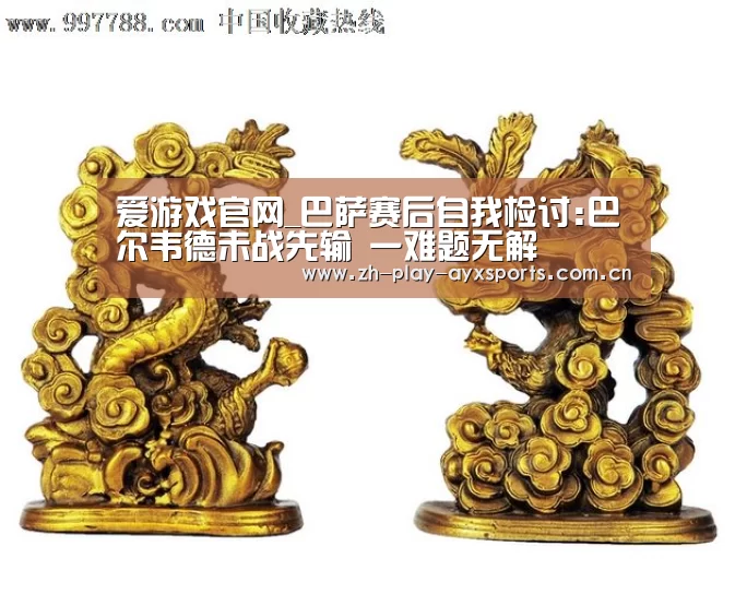 爱游戏官网_巴萨赛后自我检讨:巴尔韦德未战先输 一难题无解(图1) 爱游戏平台